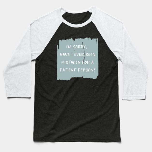 I'm sorry, have I ever been mistaken for a patient person? Baseball T-Shirt by StarsHollowMercantile